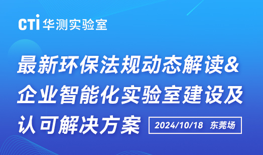 东莞站开启！CTI华测检测“最新环保法规动态解读&企业智能化实验室建设及认可解决方案”研讨会