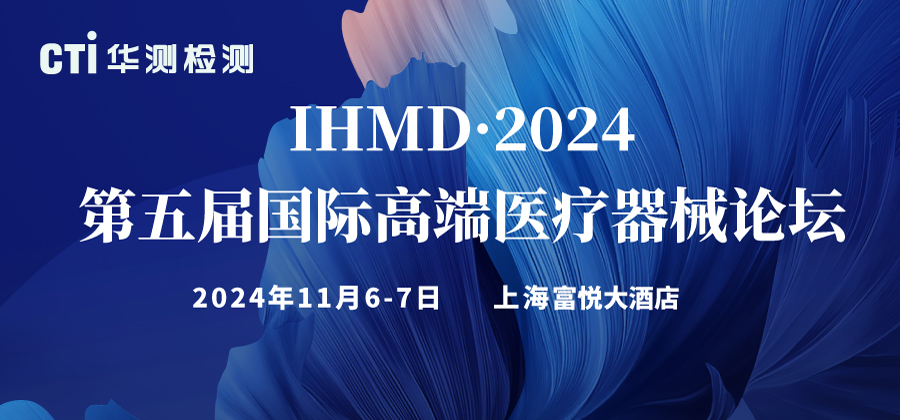 邀请函 | CTI华测检测诚邀您莅临IHMD·2024第五届国际高端医疗器械论坛