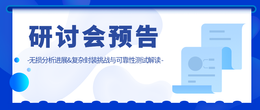 活动预告 | CTI华测检测诚邀您参与无损分析进展&复杂封装挑战与可靠性测试解读研讨会