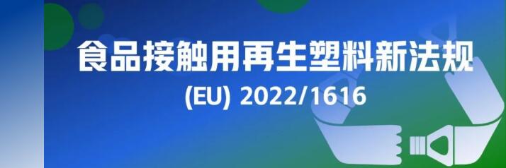 欧盟发布接触食品的再生塑料新法规(EU) 2022/1616