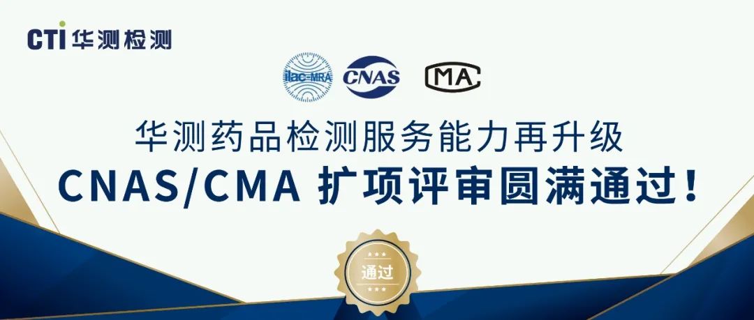 实力见证 | 华测药品检测服务能力再升级，CNAS/CMA 扩项评审圆满通过！