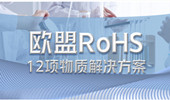 欧盟RoHS 12项物质解决方案等您来了解！